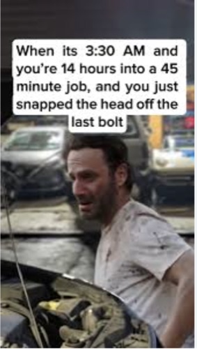 Crying mechanic meme captioned: When it's 3:30 AM and you're 14 hours into a 45 minute job, and you just snapped the head off the last bolt